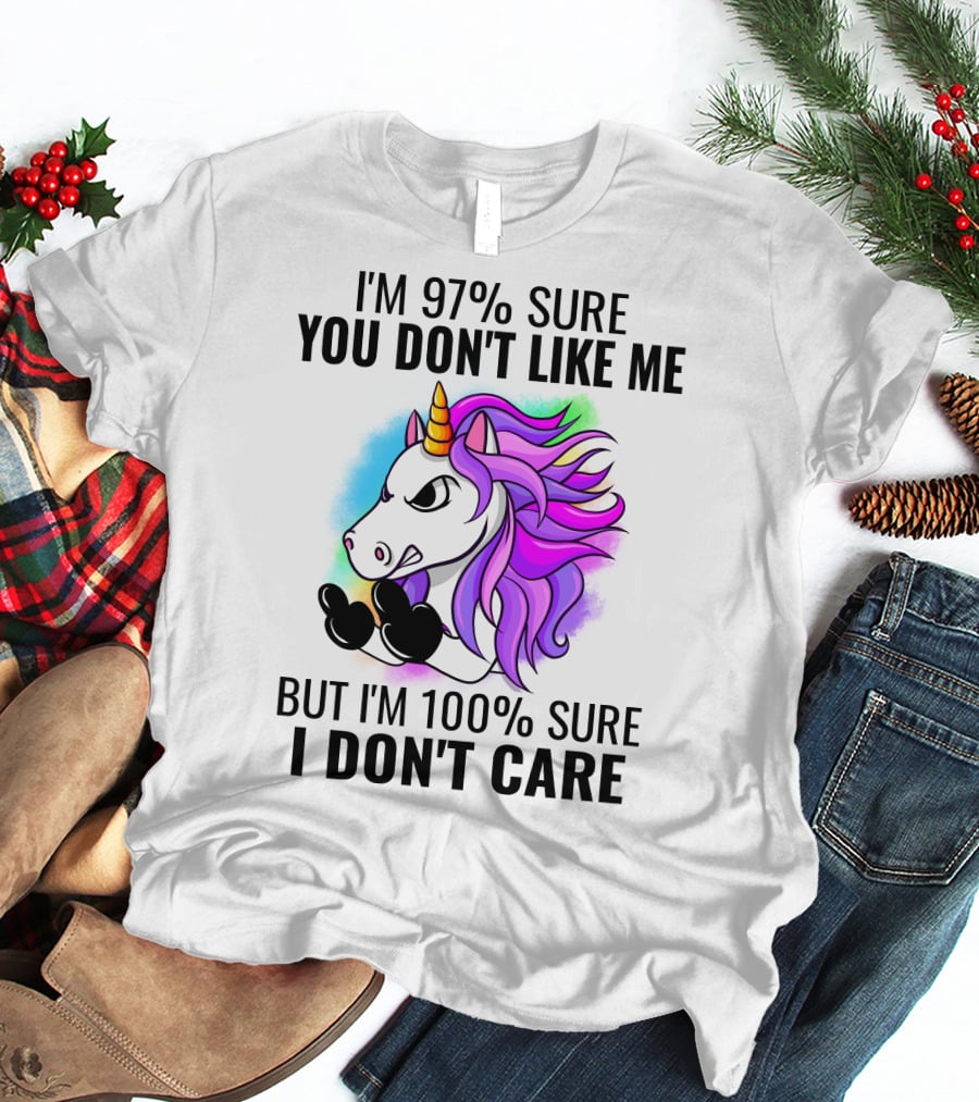 I'm 97% Sure You Don't Like Me But I'm 100% Sure I Don't Care Unicorn T-Shirt