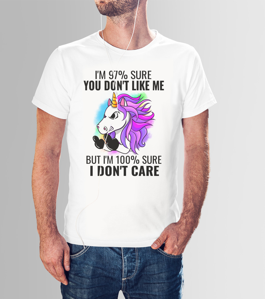 I'm 97% Sure You Don't Like Me But I'm 100% Sure I Don't Care Unicorn T-Shirt