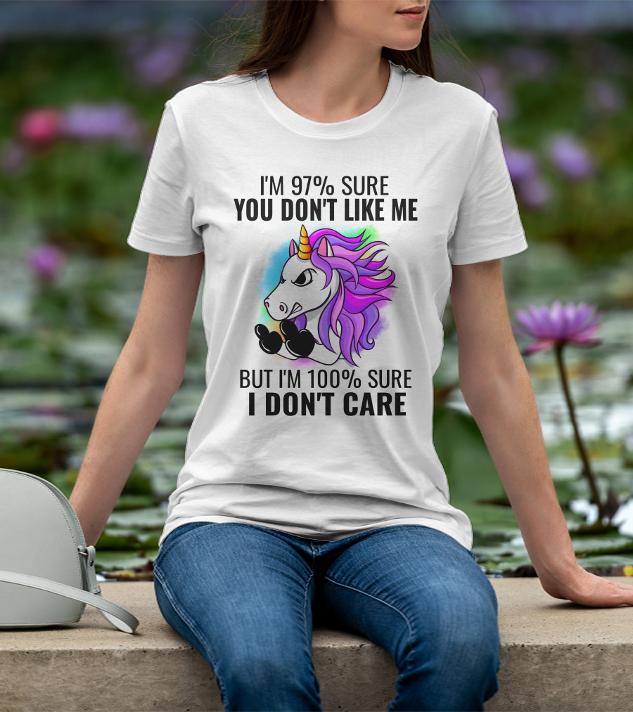 I'm 97% Sure You Don't Like Me But I'm 100% Sure I Don't Care Unicorn T-Shirt