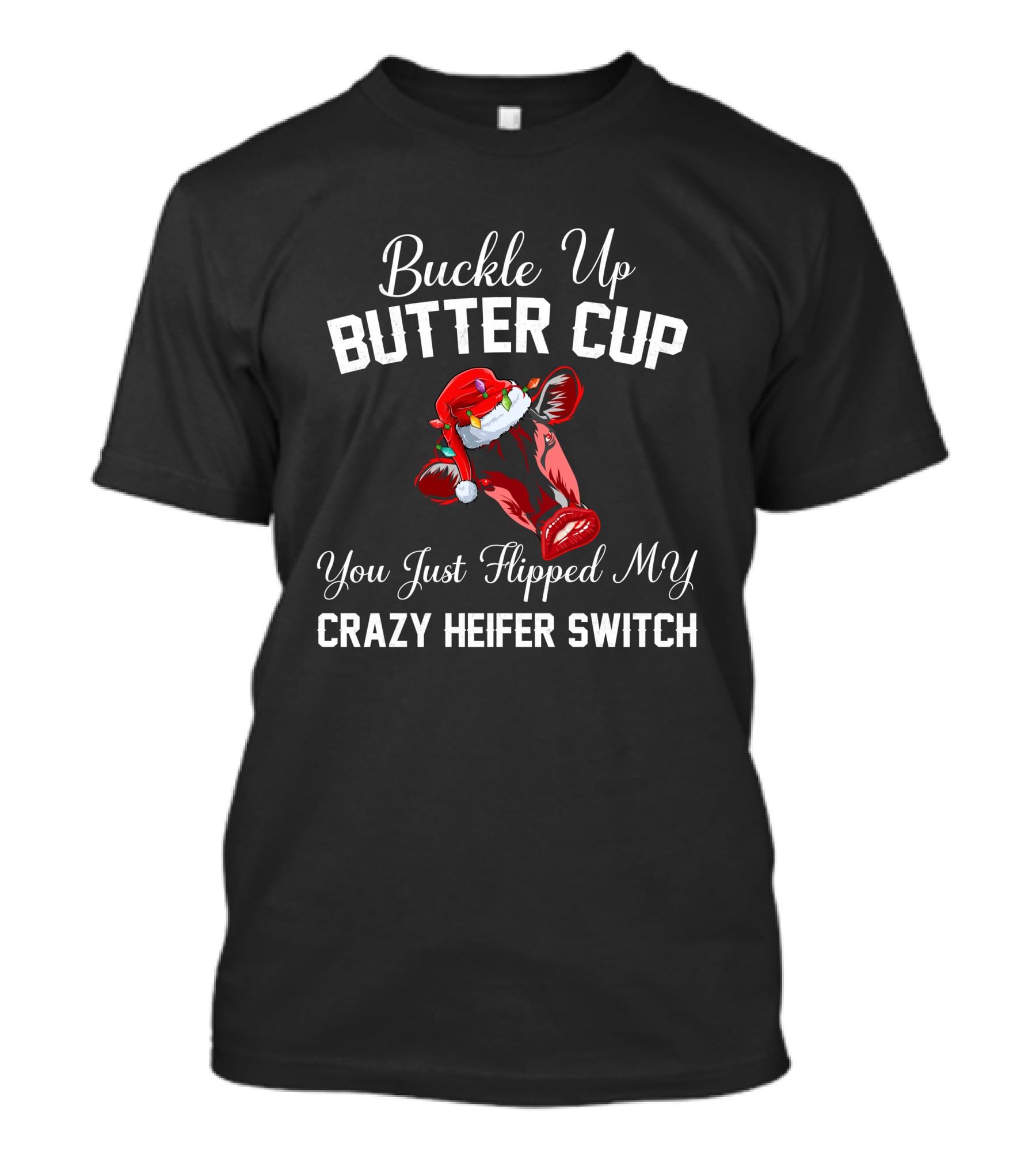 Buckle Up Buttercup You Just Flipped My Crazy Heifer Switch Christmas Cow Santa Hat T-Shirt