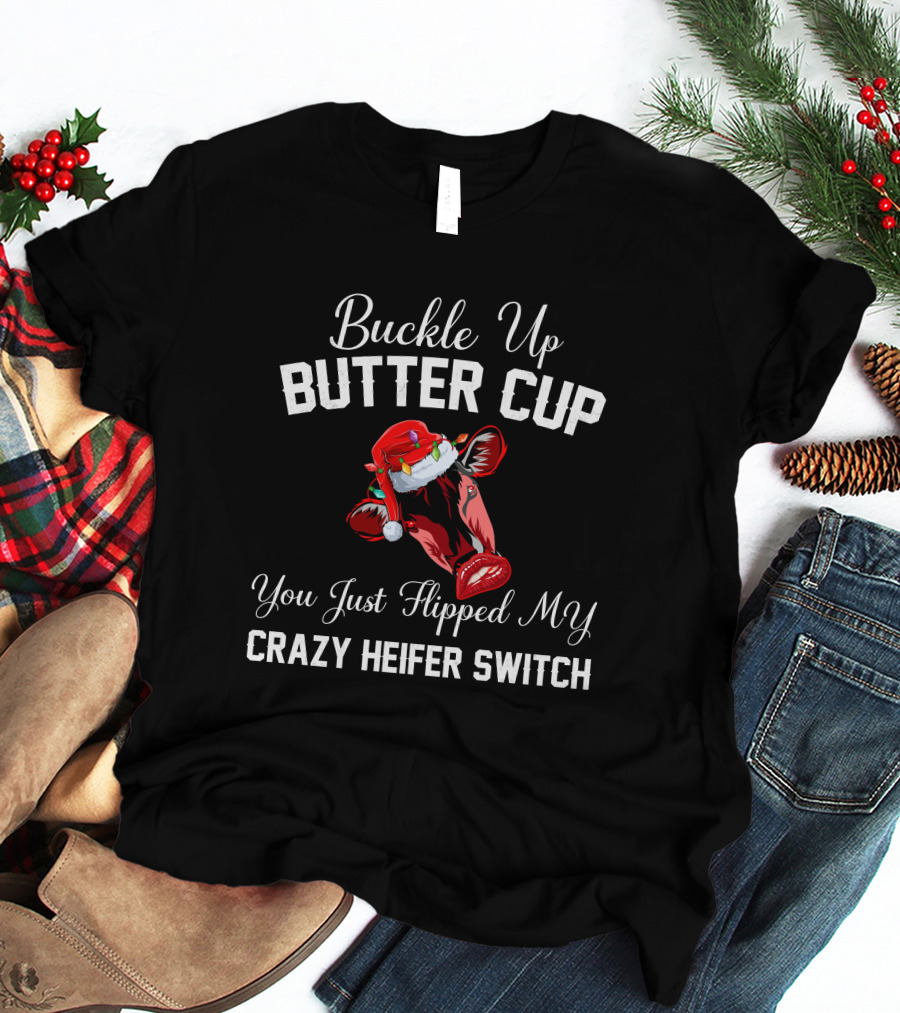 Buckle Up Buttercup You Just Flipped My Crazy Heifer Switch Christmas Cow Santa Hat T-Shirt