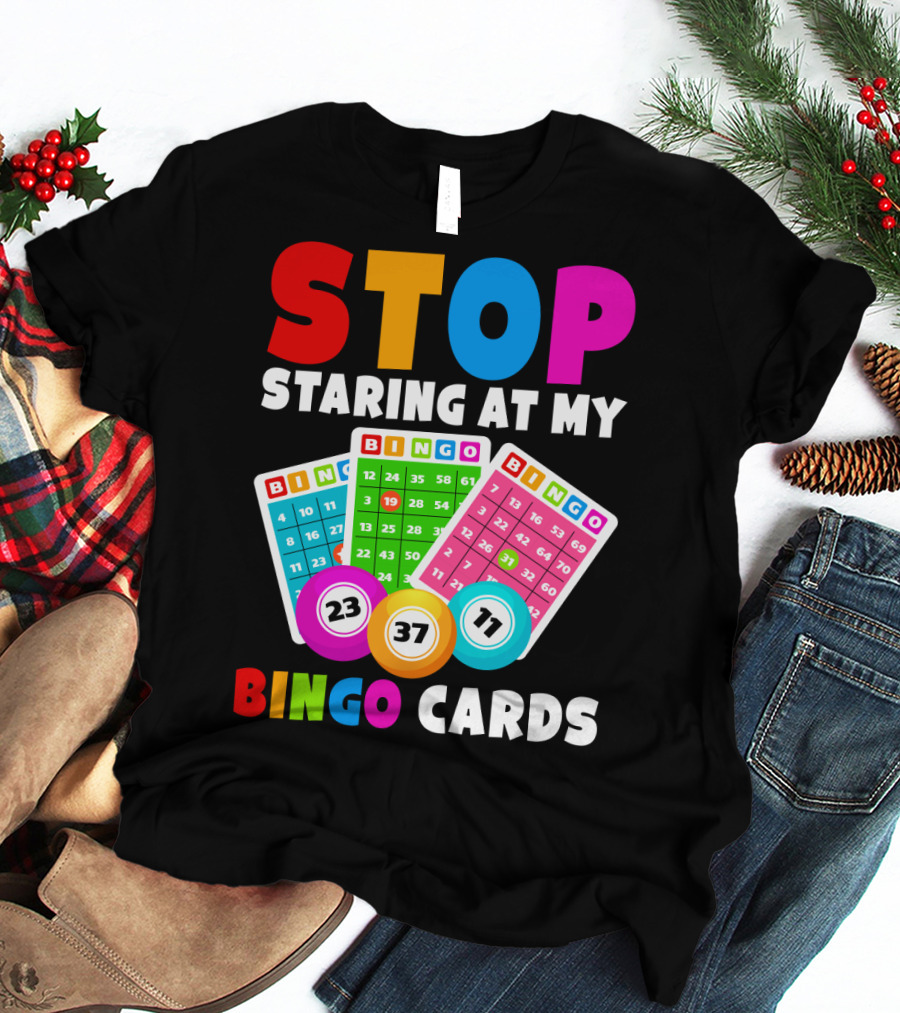 Stop Staring At My Bingo Cards Lucky Sarcasm Funny T-Shirt