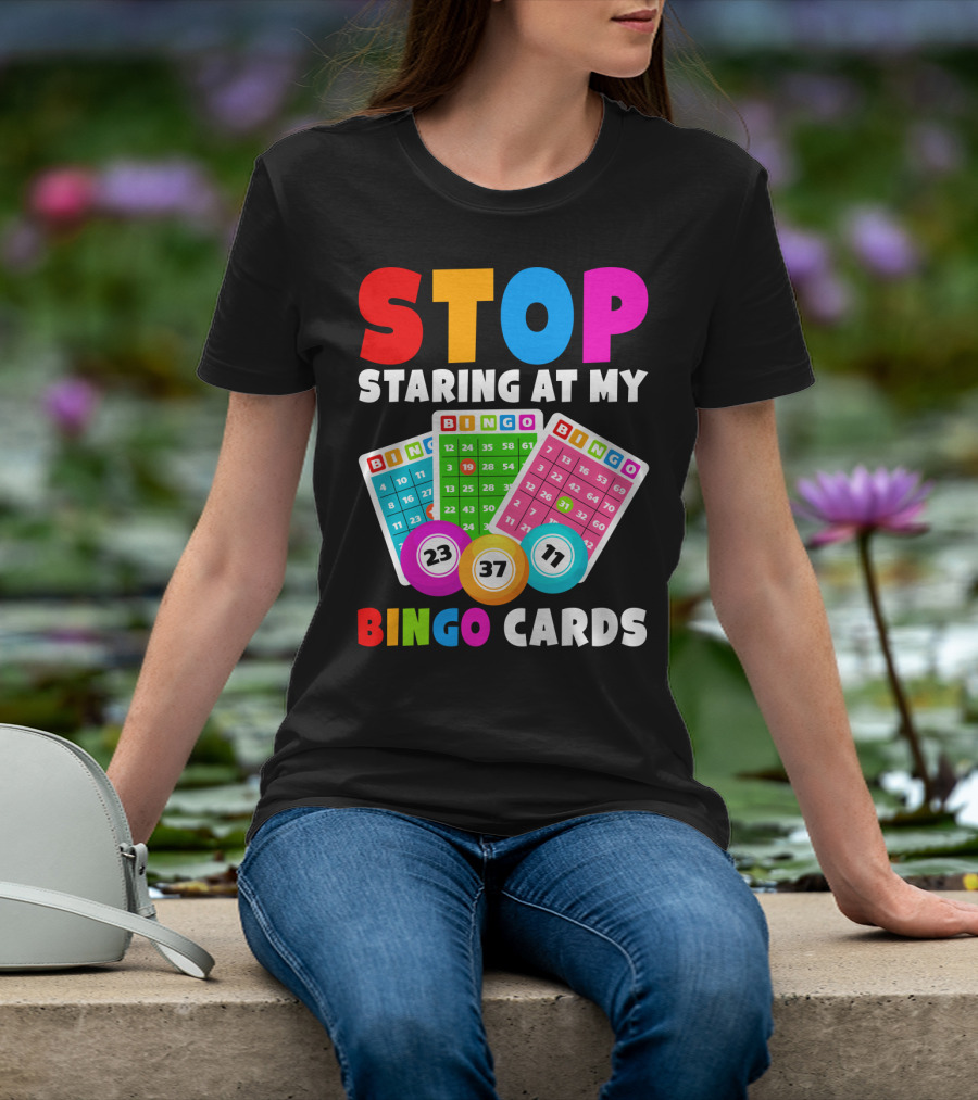 Stop Staring At My Bingo Cards Lucky Sarcasm Funny T-Shirt