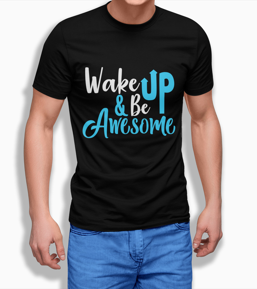 Wake Up Be Awesome Upbeat Motivation Positive Energy T-Shirt