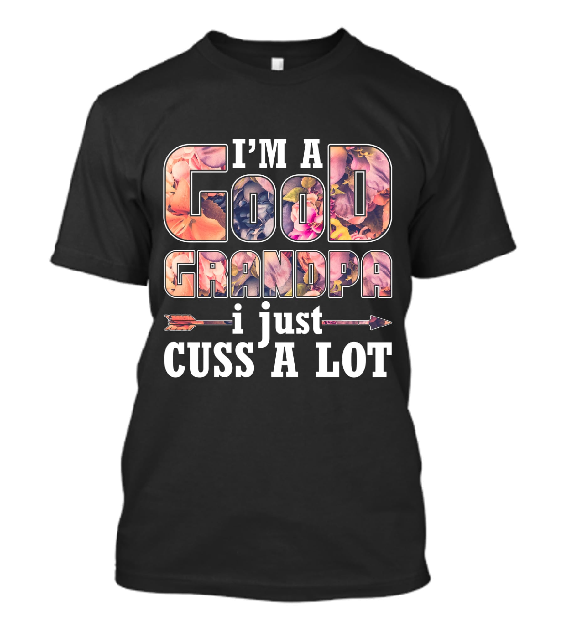 I'm A Good Grandpa I Just Cuss A Lot Funny GrandPa T-Shirt
