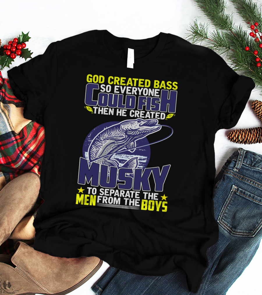 God Created Bass So Everyone Could Fish Then He Created Musky To Separate The Men From The Boys T-Shirt