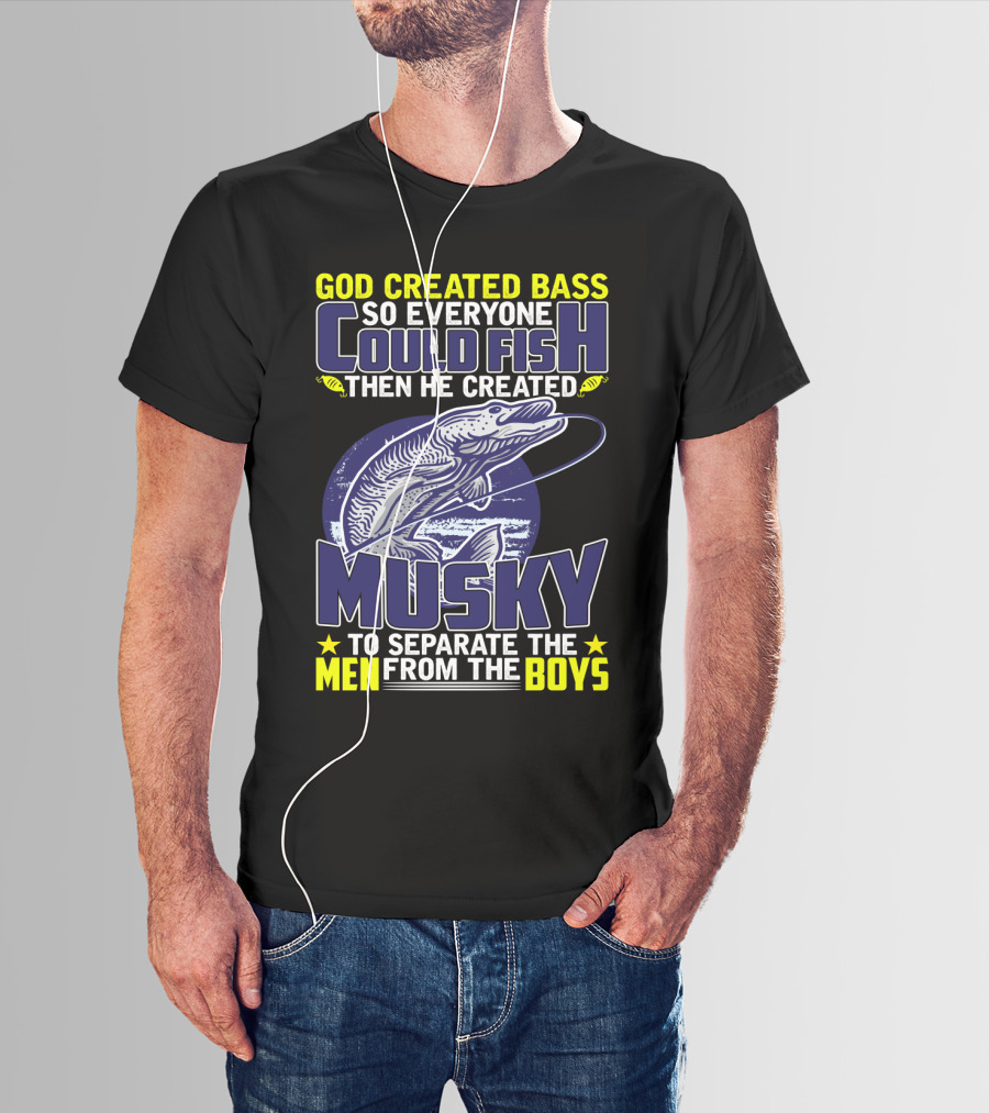God Created Bass So Everyone Could Fish Then He Created Musky To Separate The Men From The Boys T-Shirt