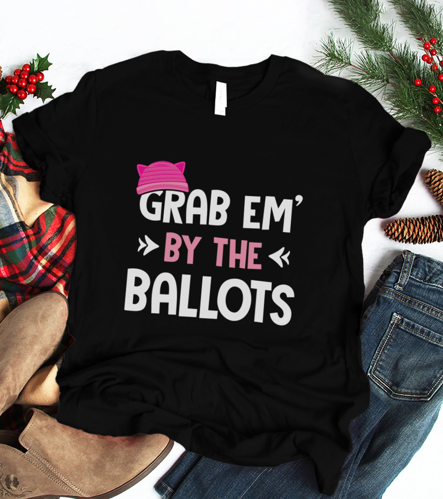 Grab Em' By The Ballots Pussy Hat T-Shirt
