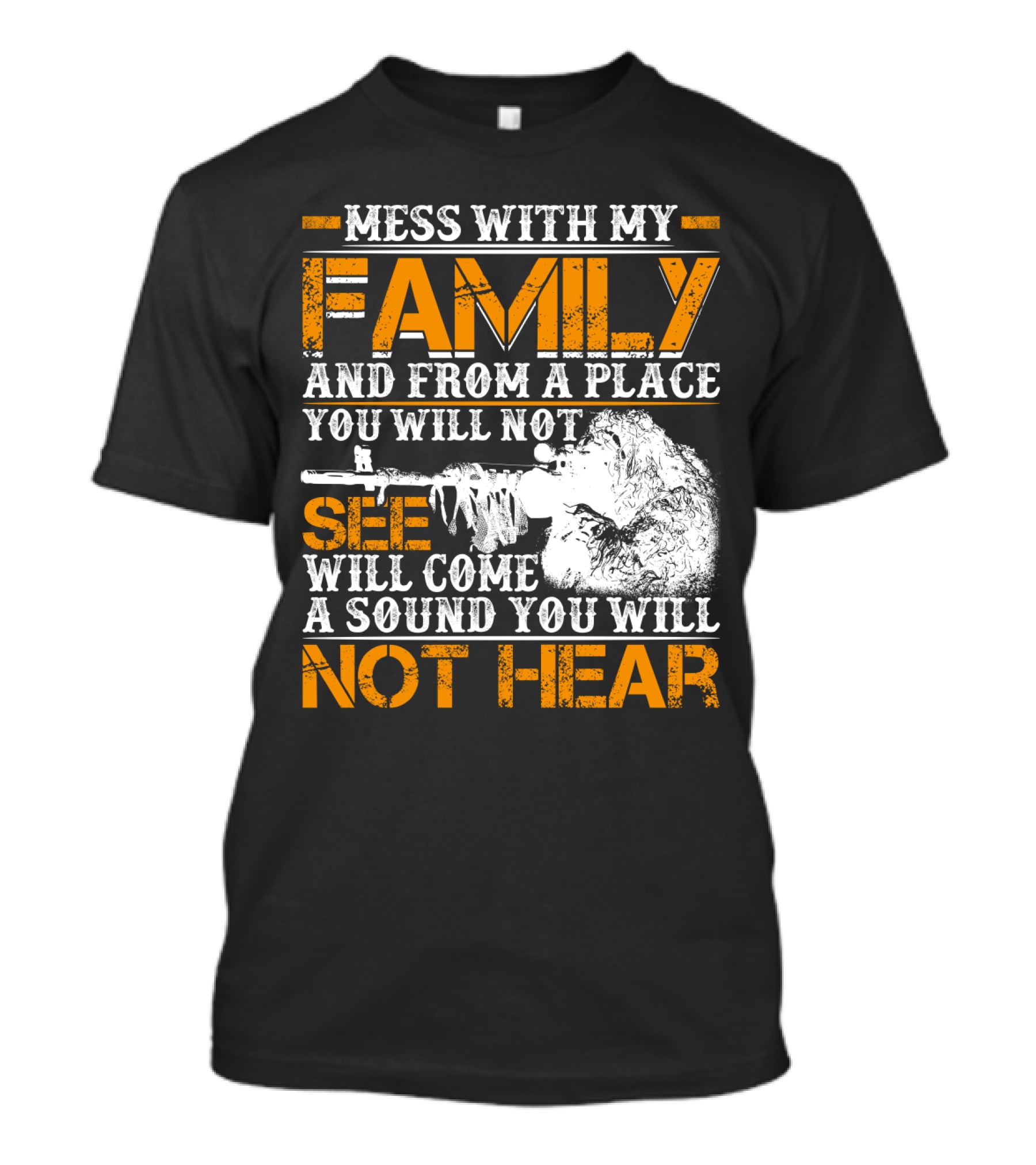 Mess With My Family And From A Place You Will Not See Will Come A Sound You Will Not Hear T-Shirt