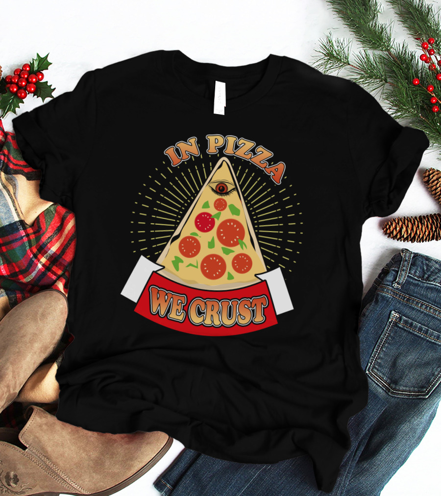 In Pizza We Crust All Seeing Slice With Pepperoni And Cheese T-Shirt