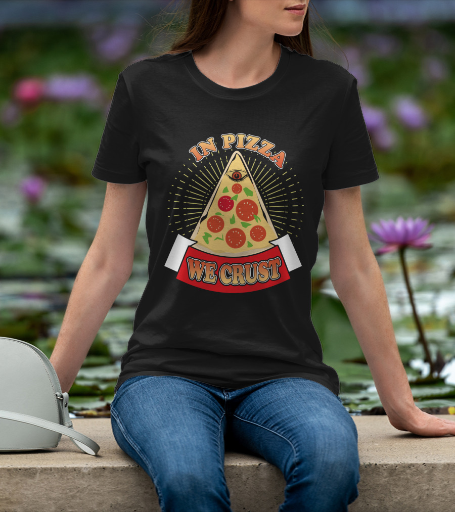 In Pizza We Crust All Seeing Slice With Pepperoni And Cheese T-Shirt