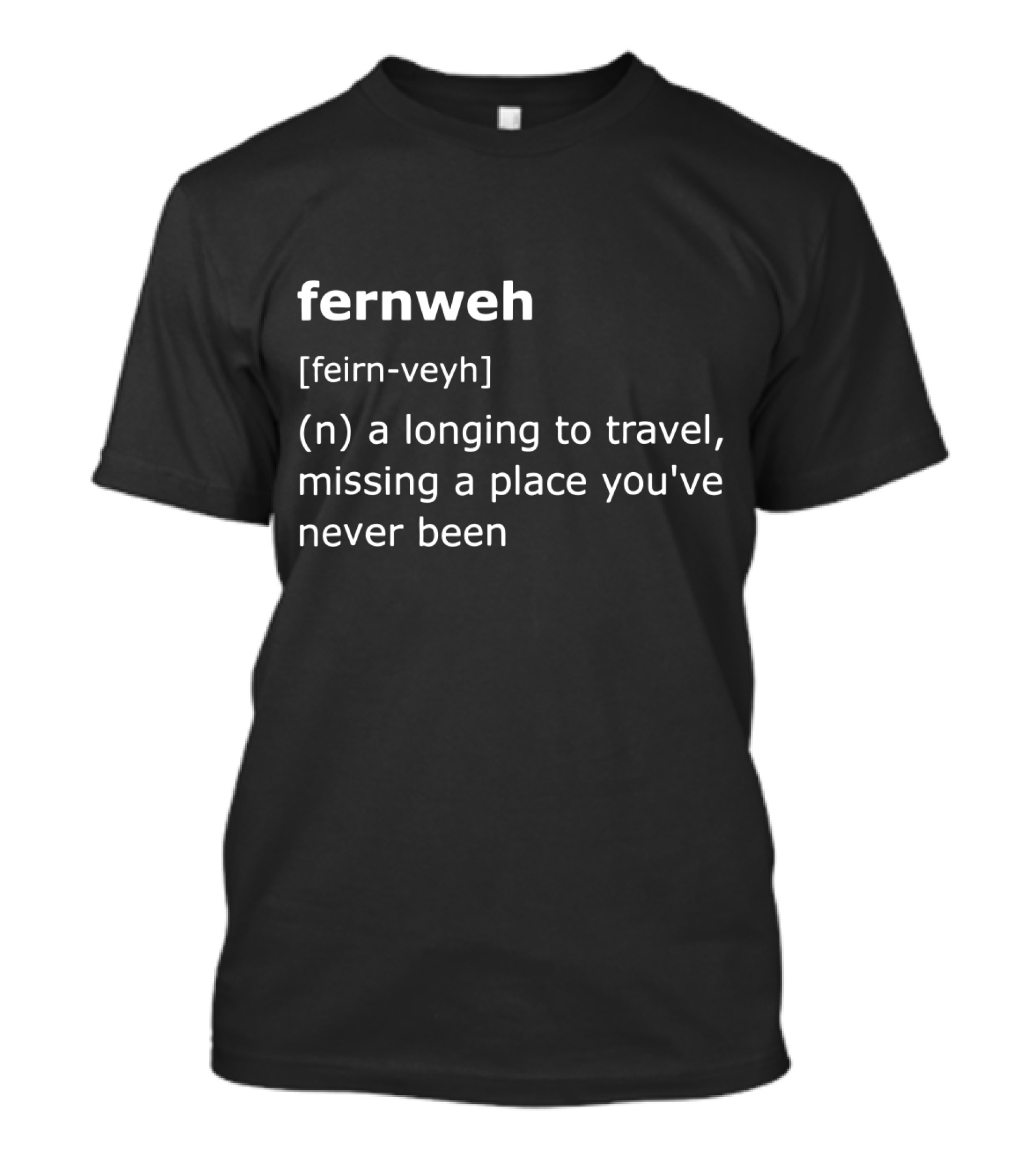 Fernweh Definition Feirn-Veyh Longing To Travel Missing A Place You've Never Been T-Shirt