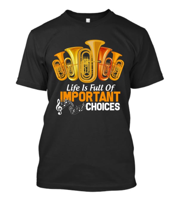 Life Is Full Of Important Choices Musical Tuba Humor T-Shirt