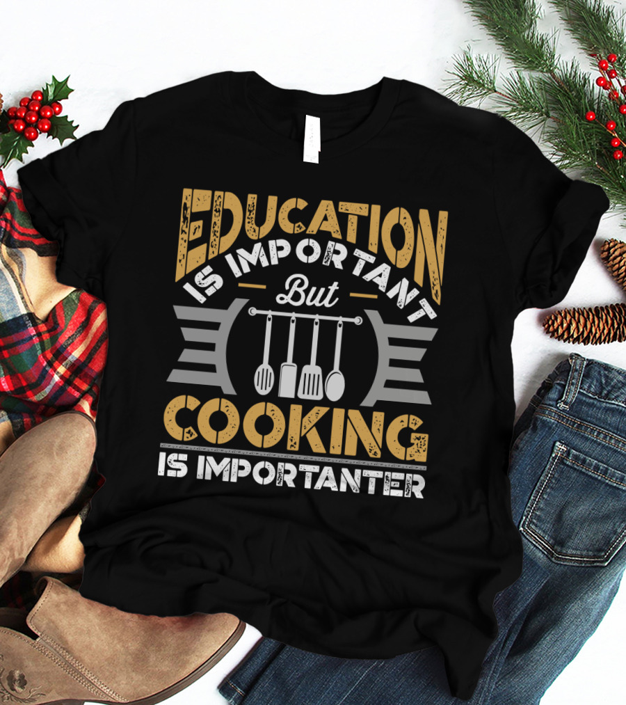 Education Is Important But Cooking Is Importanter With Hanging Utensils T-Shirt