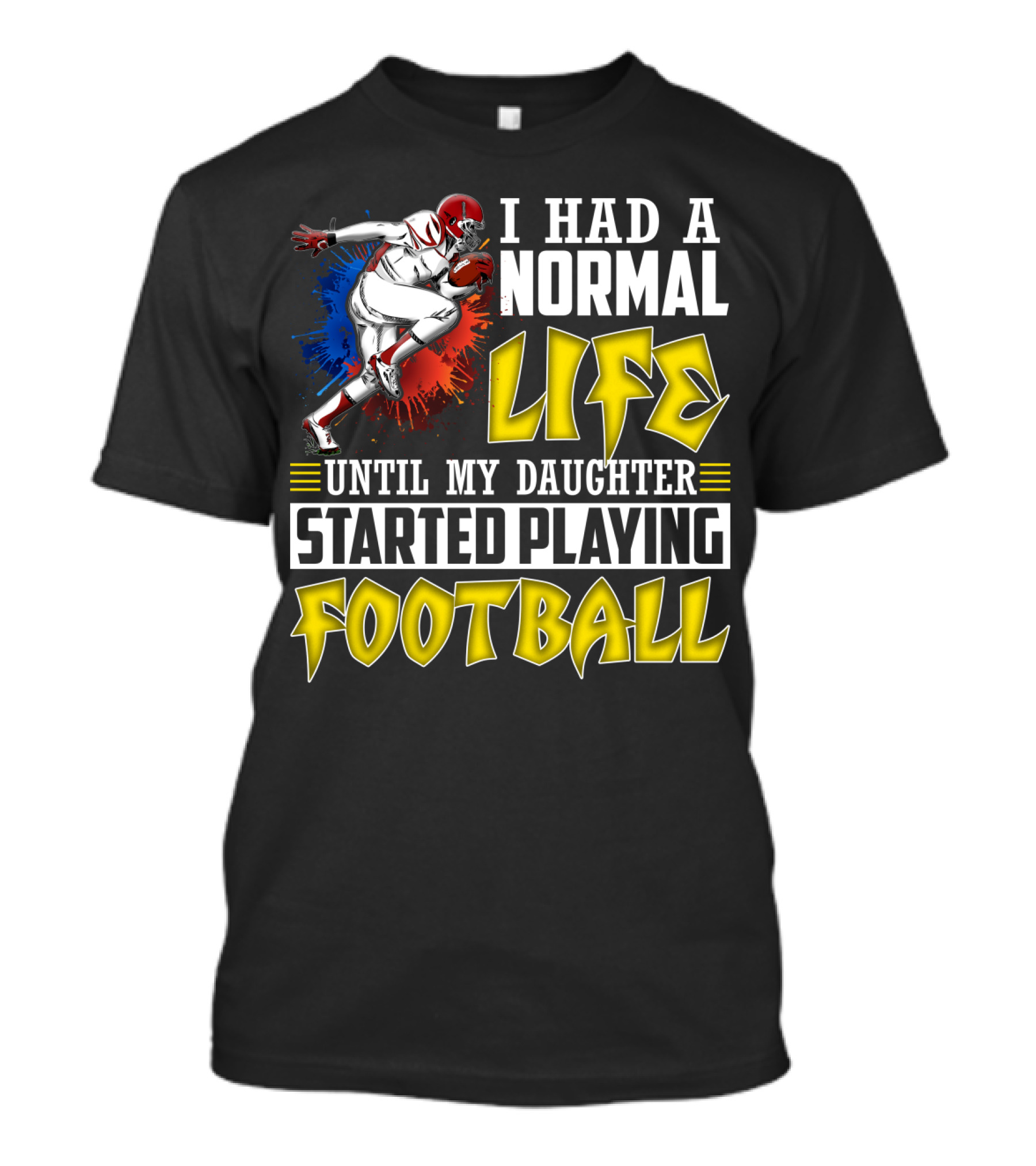 I Had A Normal Life Until My Daughter Started Playing Football With Football Player T-Shirt