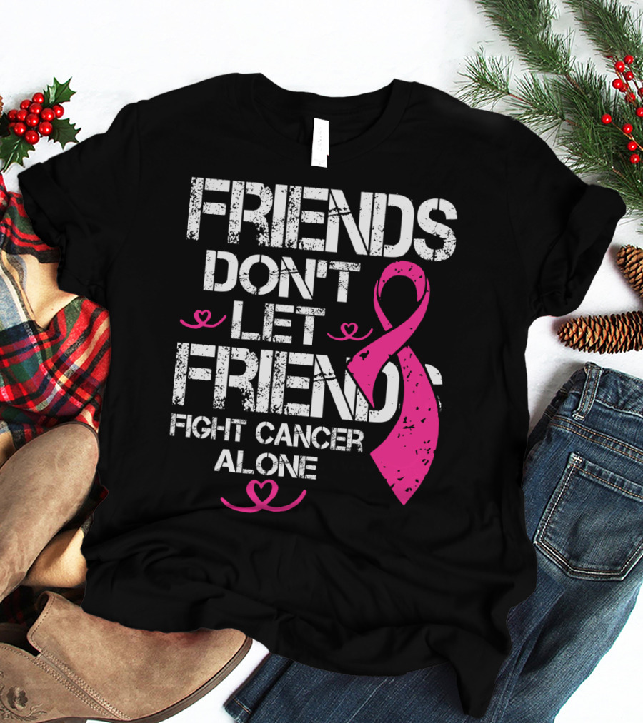 Friends Don't Let Friends Fight Cancer Alone Breast Cancer T-Shirt