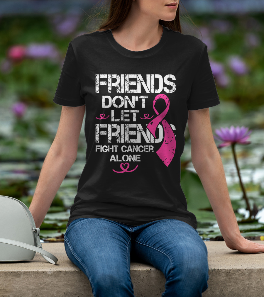 Friends Don't Let Friends Fight Cancer Alone Breast Cancer T-Shirt