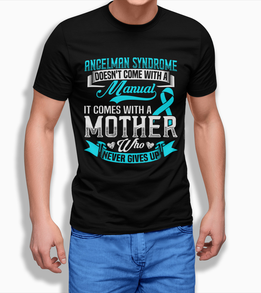 Angelman Syndrome Doesn't Come With A Manual It Comes With A Mother Who Never Gives Up T-Shirt