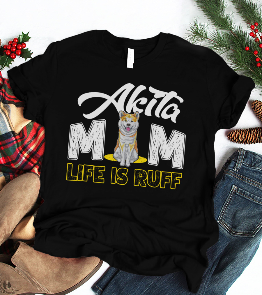 Akita Mom Life Is Ruff Dog T-Shirt