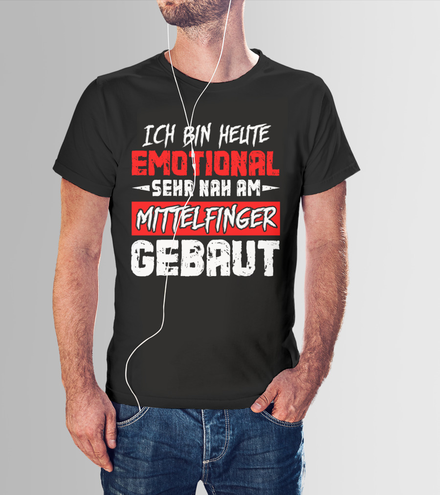 Ich Bin Heute Emotional Sehr Nah Am Mittelfinger Gebaut T-Shirt