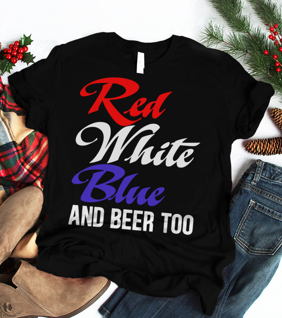 Red White Blue And Beer Too T-Shirt