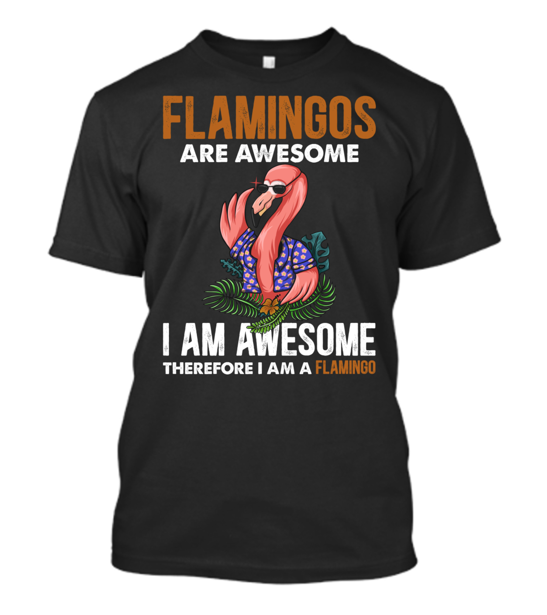 Flamingos Are Awesome Therefore I Am A Flamingo I Am Awesome Funny Bird Lover T-Shirt