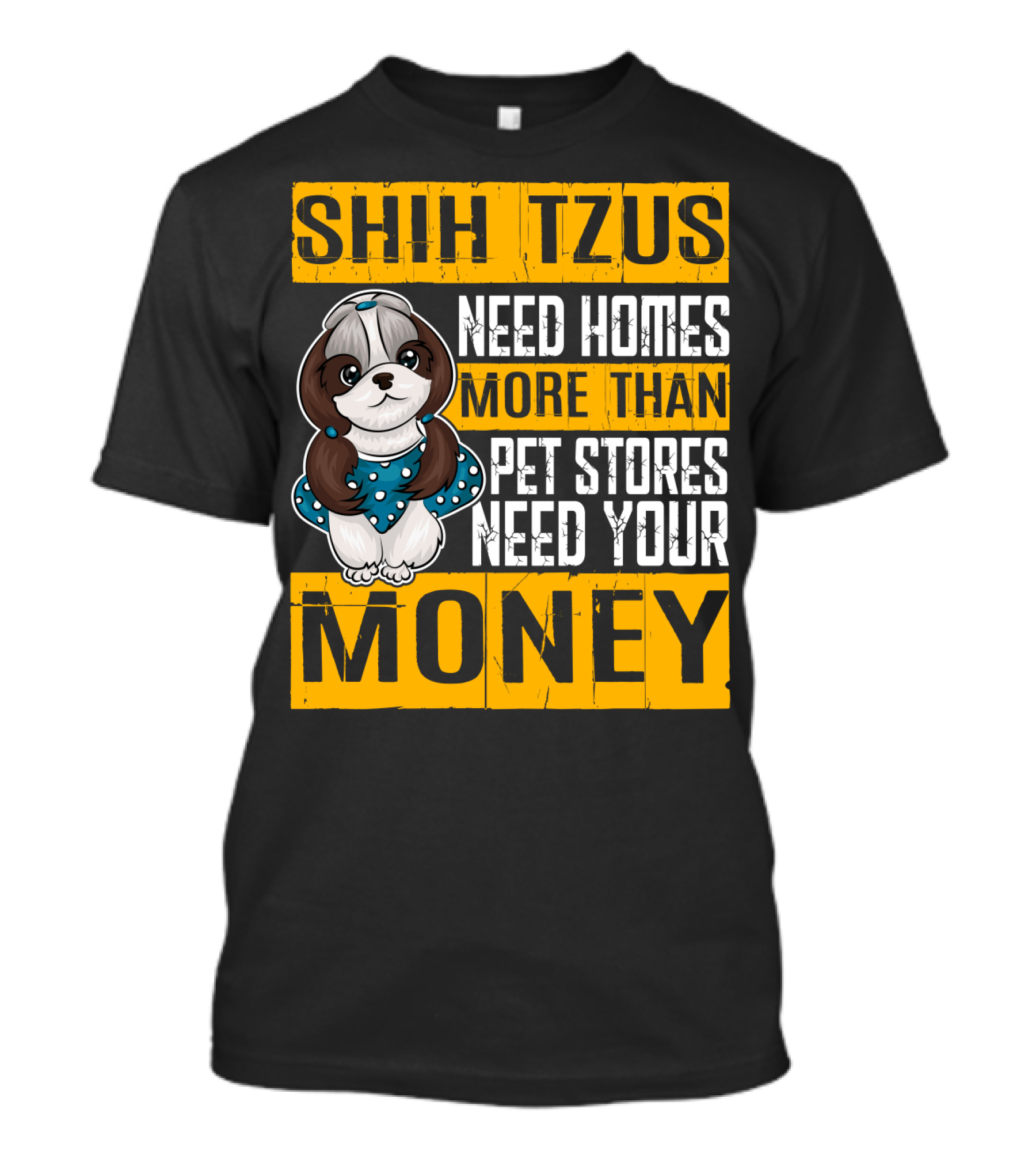 Shih Tzus Need Homes More Than Pet Stores Need Your Money T-Shirt