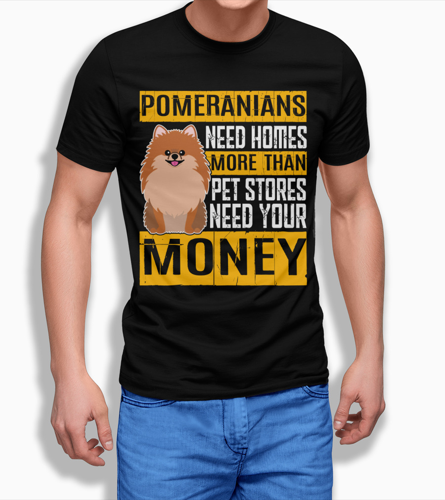 Pomeranians Need Homes More Than Pet Stores Need Your Money T-Shirt