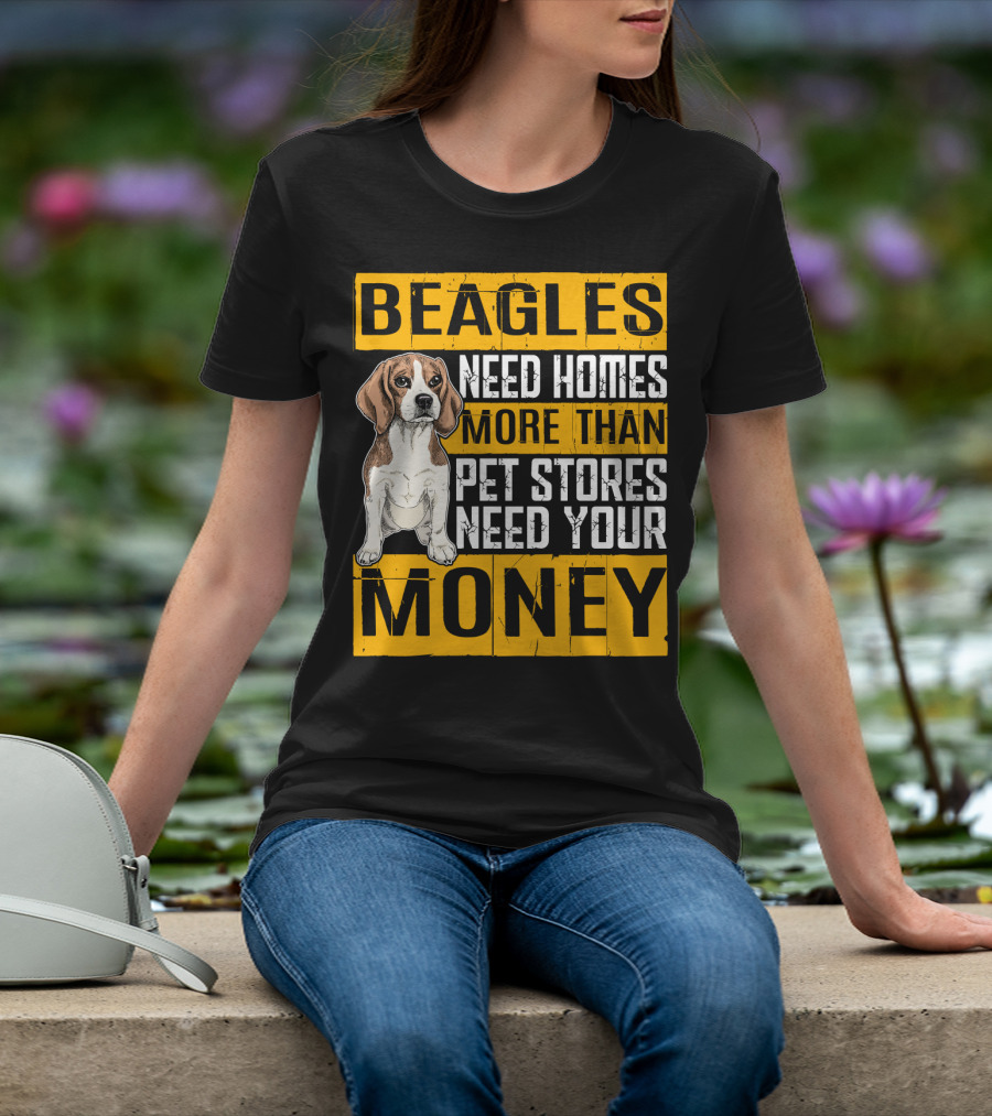 Beagles Need Homes More Than Pet Stores Need Your Money T-Shirt