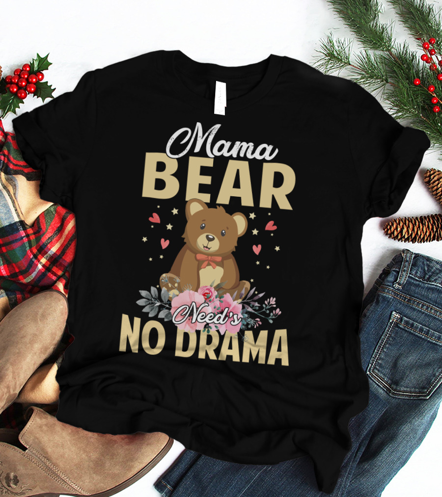 Mama Bear With Flowers And Hearts Needs No Drama T-Shirt