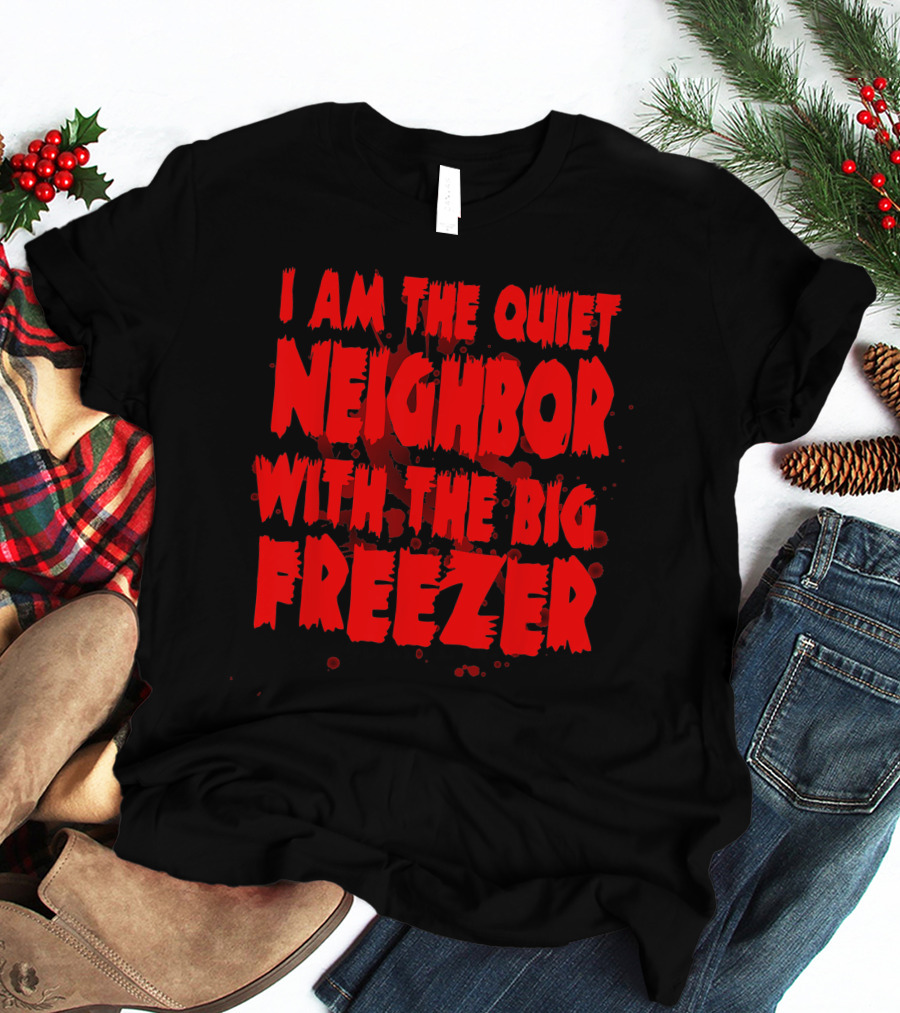 Neighbor With The Big Freezer Quiet Humor T-Shirt