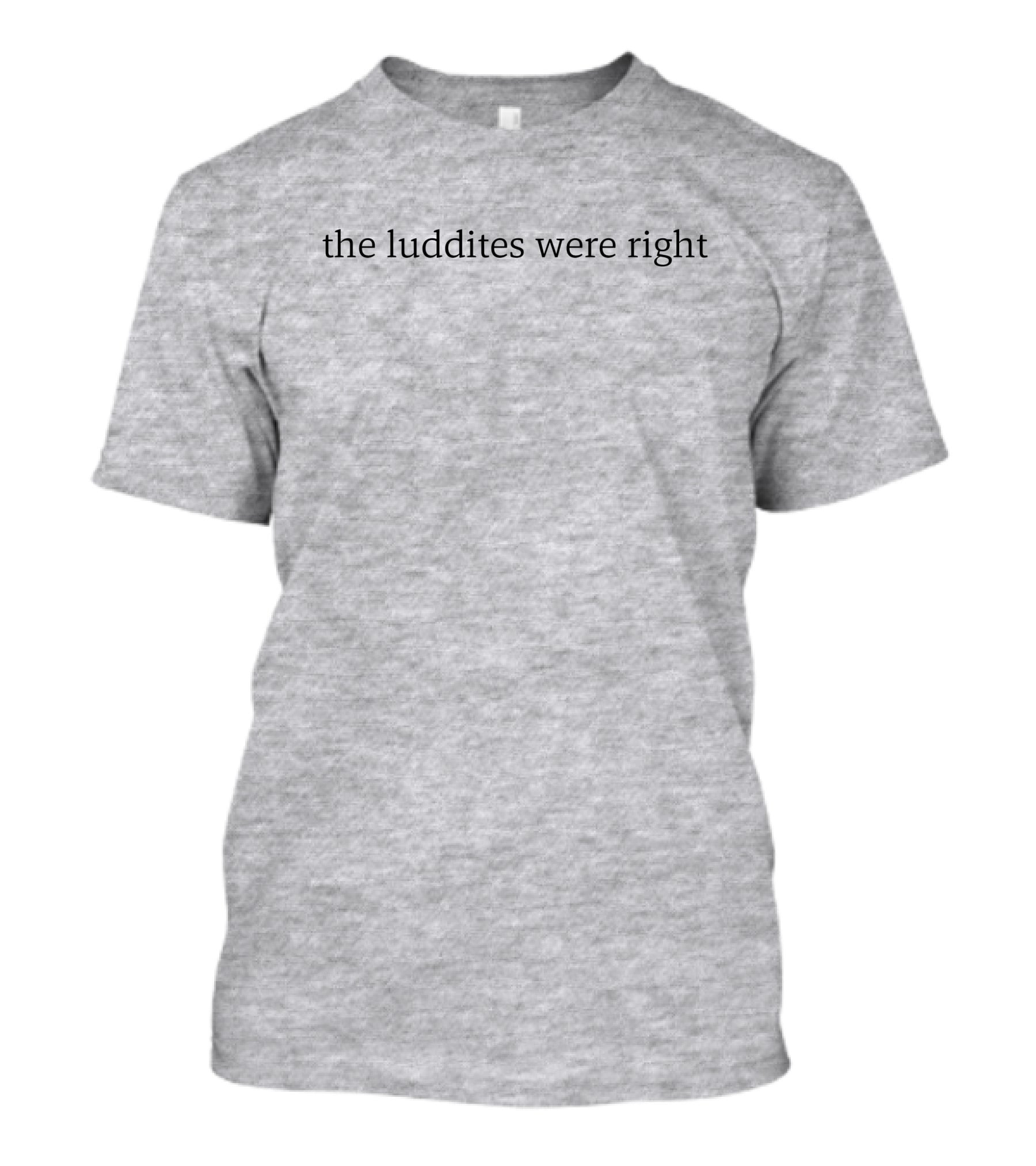 The Luddites Were Right T-Shirt