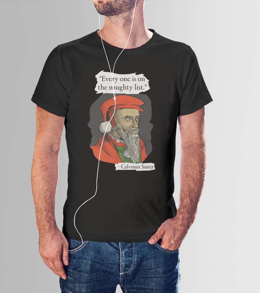 Every One Is On The Naughty List Calvinist Santa With Red Hat And Beard T-Shirt
