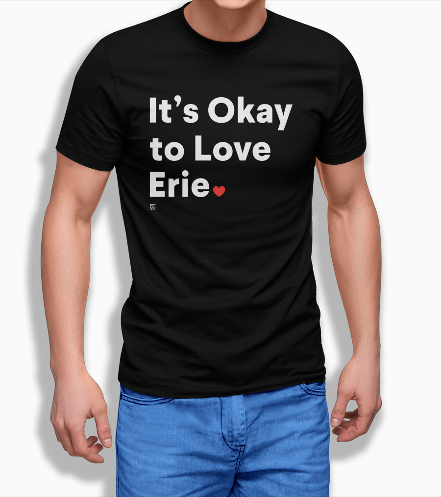 It's Okay To Love Erie ❤️ T-Shirt