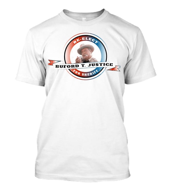 Re-Elect Buford T. Justice For Sheriff T-Shirt