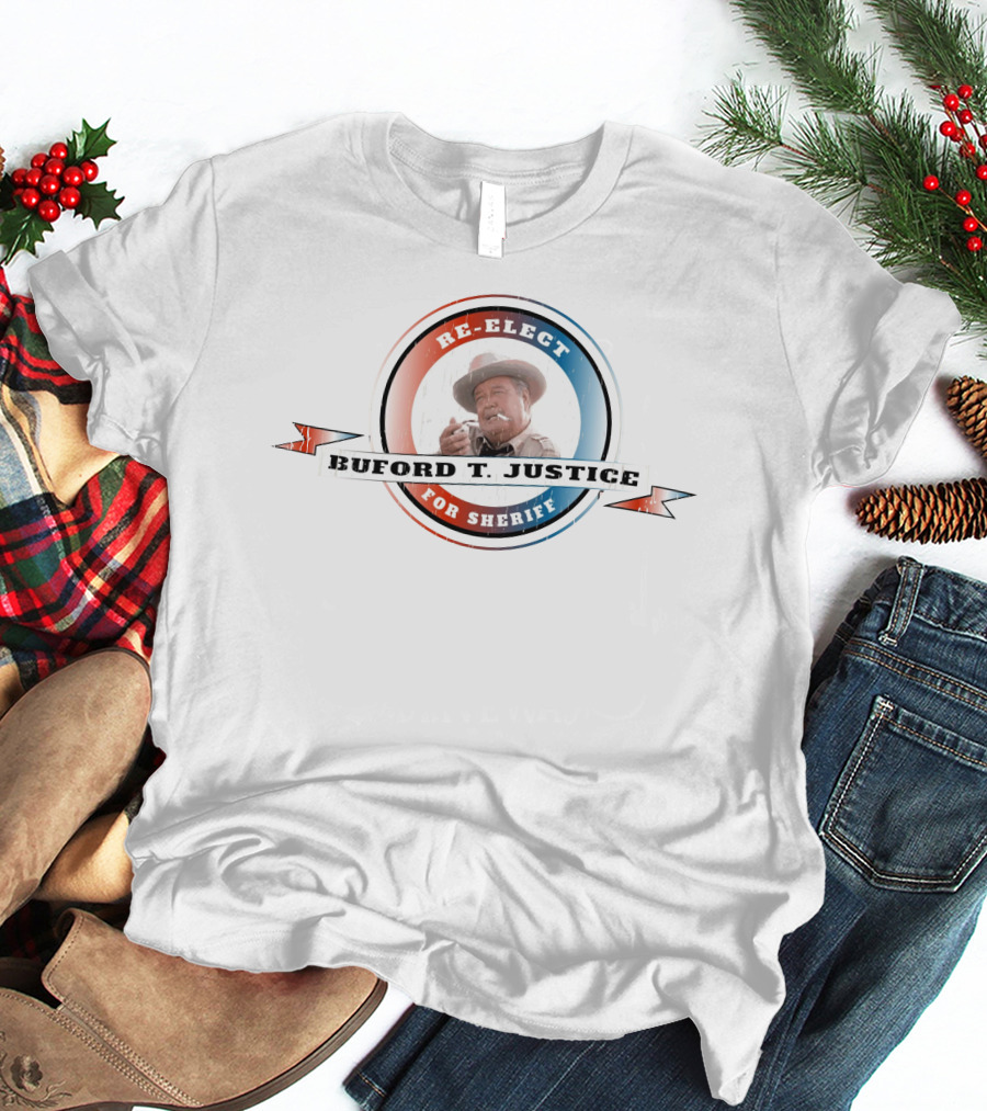 Re-Elect Buford T. Justice For Sheriff T-Shirt