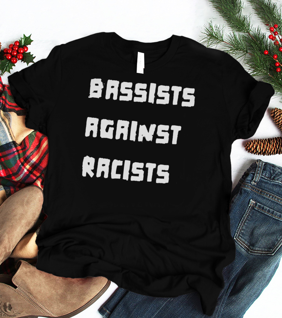 Shirtsthtgohard Bassists Against Racists T-Shirt