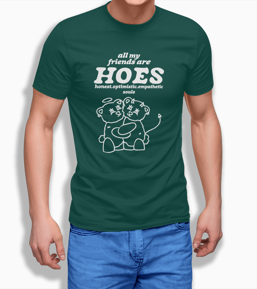 All My Friends Are Hoes Honest Optimistic Empathetic Souls T-Shirt