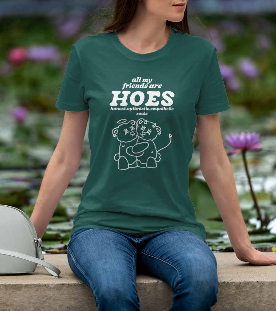 All My Friends Are Hoes Honest Optimistic Empathetic Souls T-Shirt