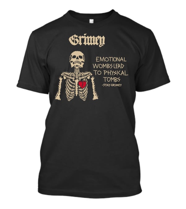 Grimey Emotional Wombs Lead To Physical Tombs Stay Grimey Skeleton Heart T-Shirt