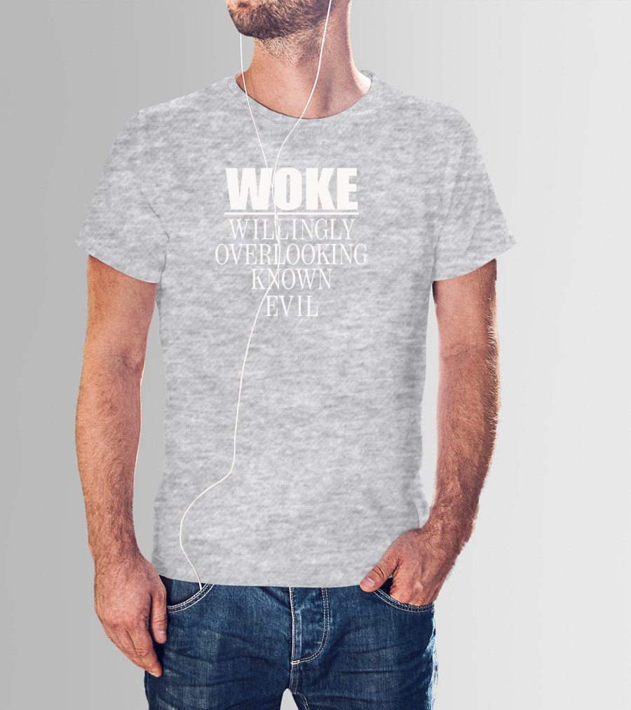 Woke Willingly Overlooking Known Evil Message T-Shirt