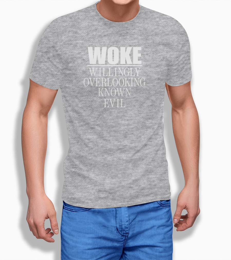 Woke Willingly Overlooking Known Evil Message T-Shirt