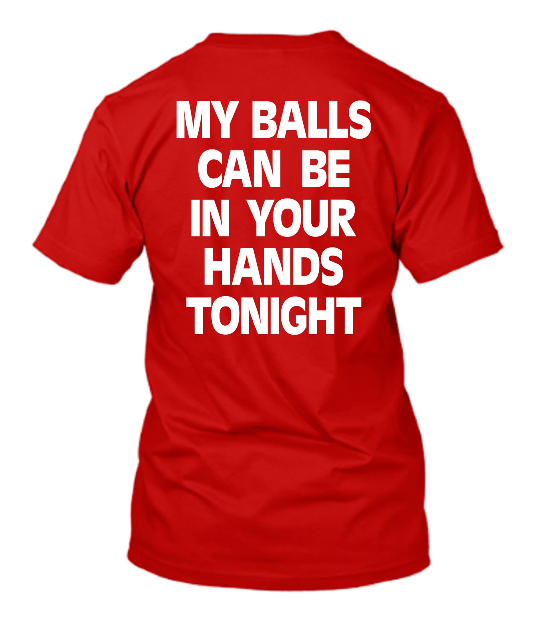 Shirts That Go Hard My Balls Can Be In Your Hands Tonight T-Shirt