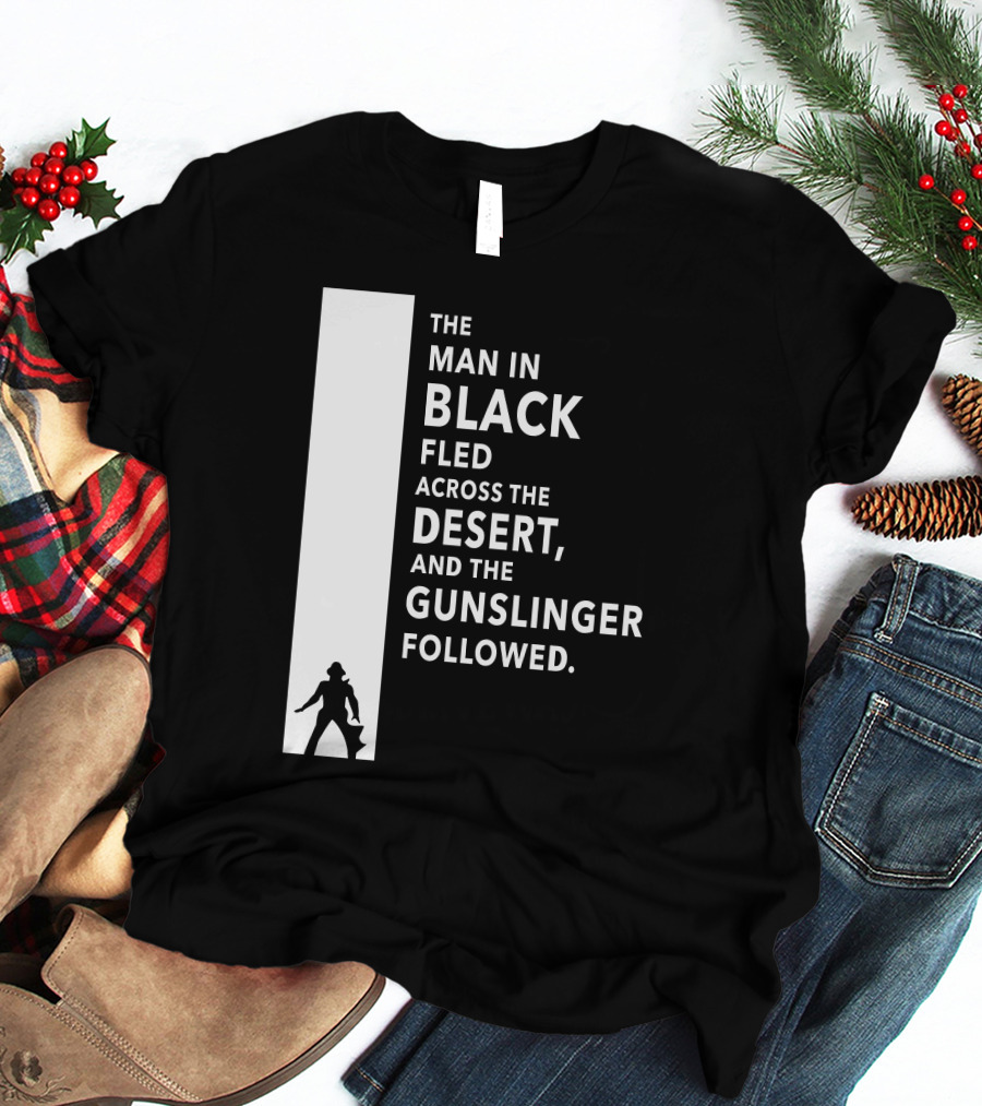 The Man In Black Fled Across The Desert And The Gunslinger Followed T-Shirt