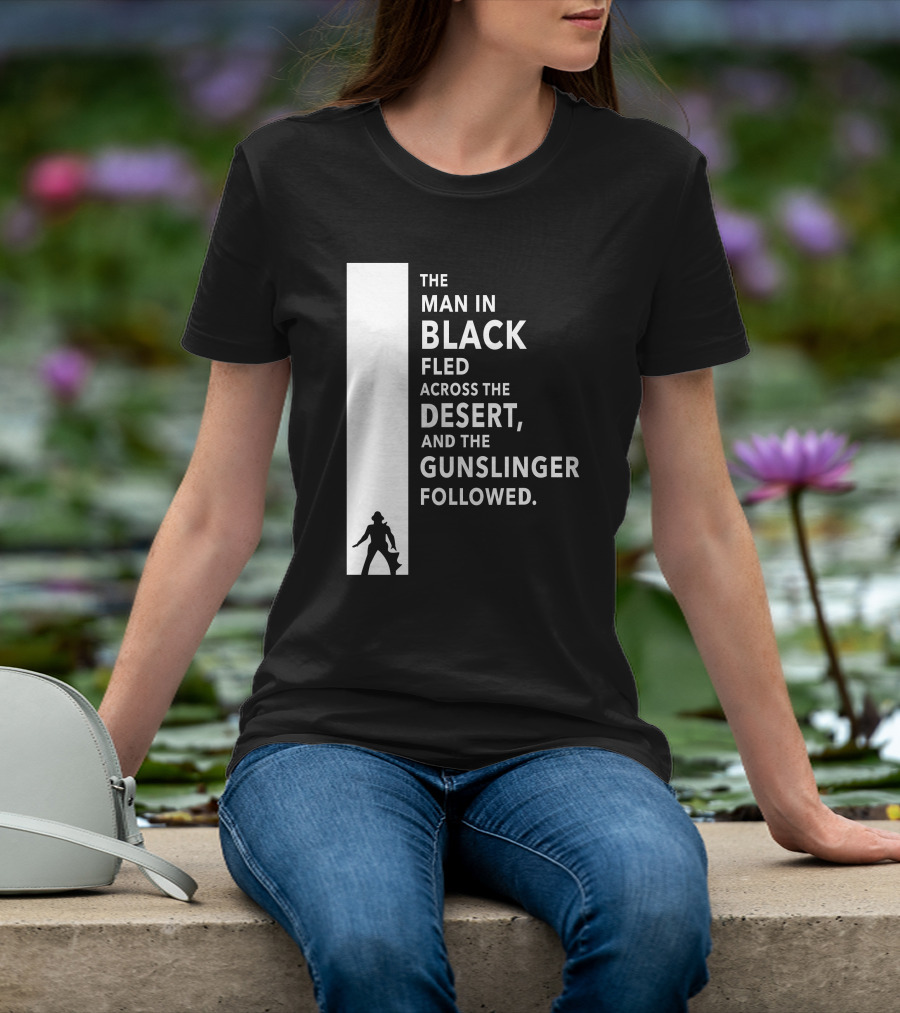 The Man In Black Fled Across The Desert And The Gunslinger Followed T-Shirt