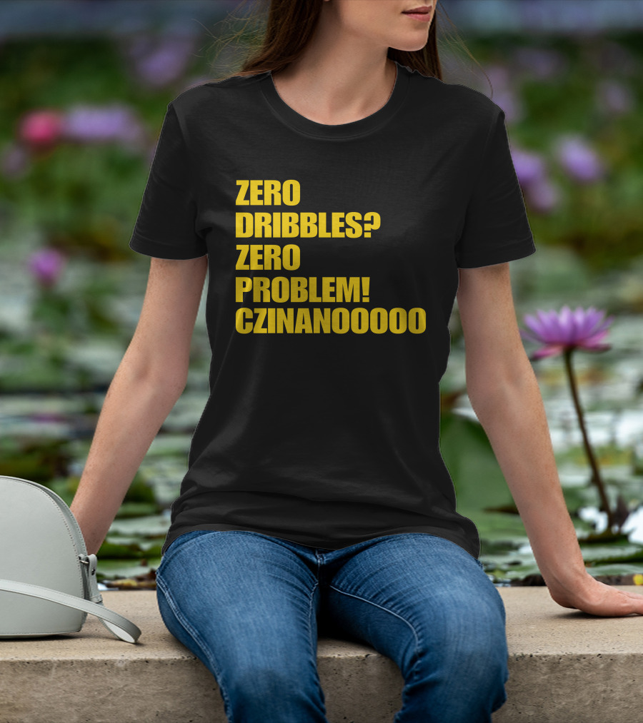 Zero Dribbles Zero Problem Czinanooooo Basketball Fan T-Shirt