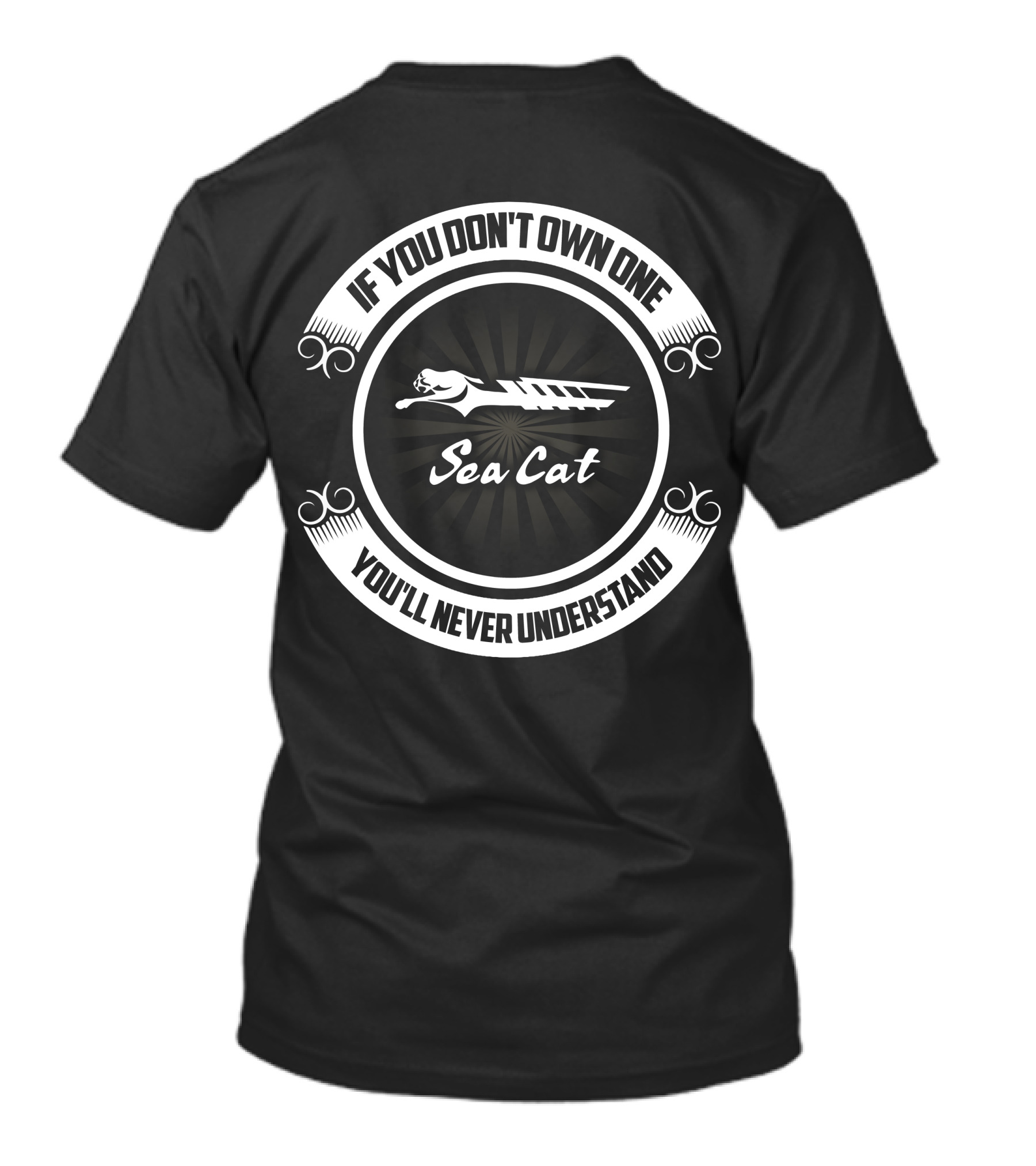 IF YOU DON'T OWN ONE SEA CAT YOU'LL NEVER UNDERSTAND T-Shirt