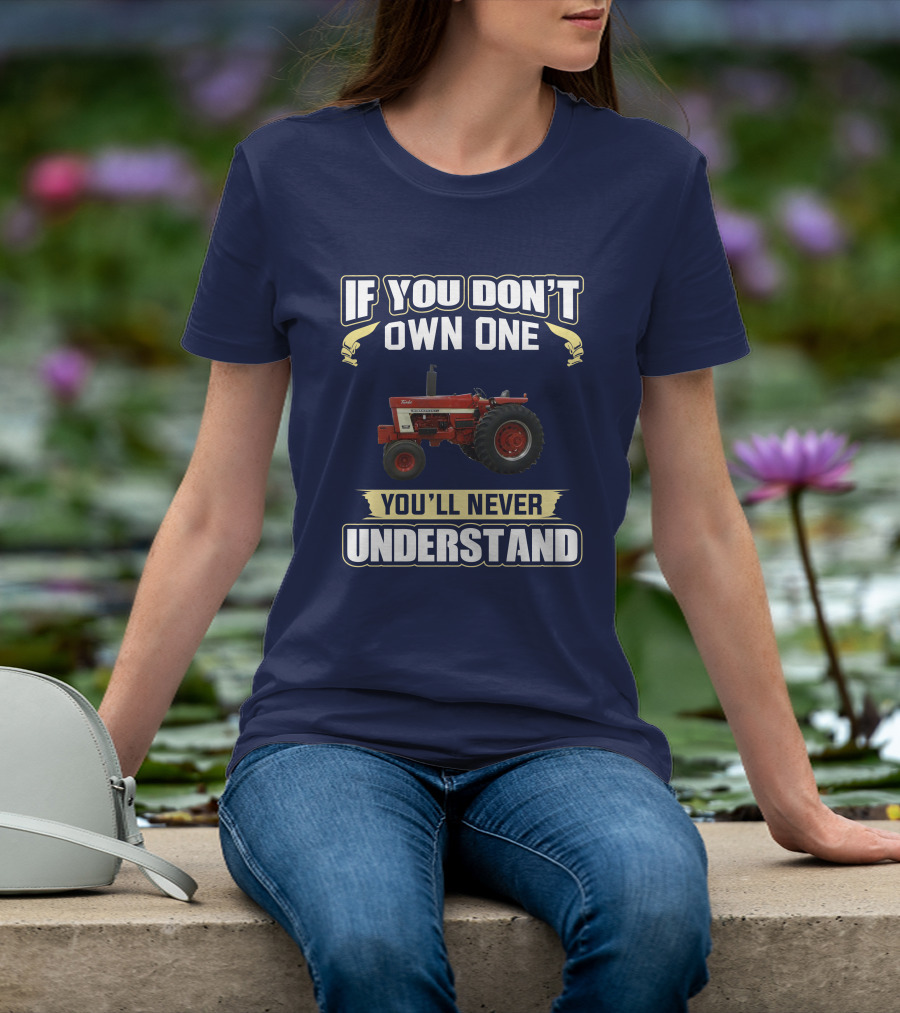 IH 1466 If You Don't Own One You'll Never Understand T-Shirt