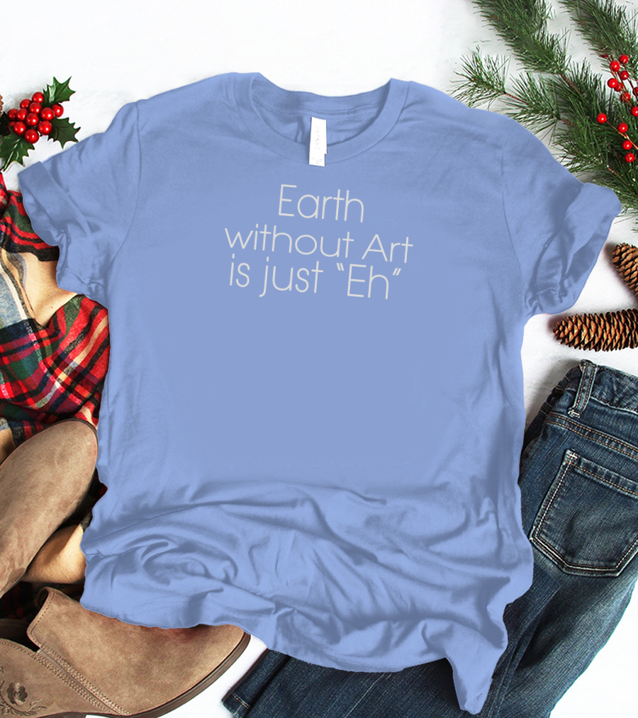 Artnome Quote Earth Without Art Is Just Eh Beeple T-Shirt