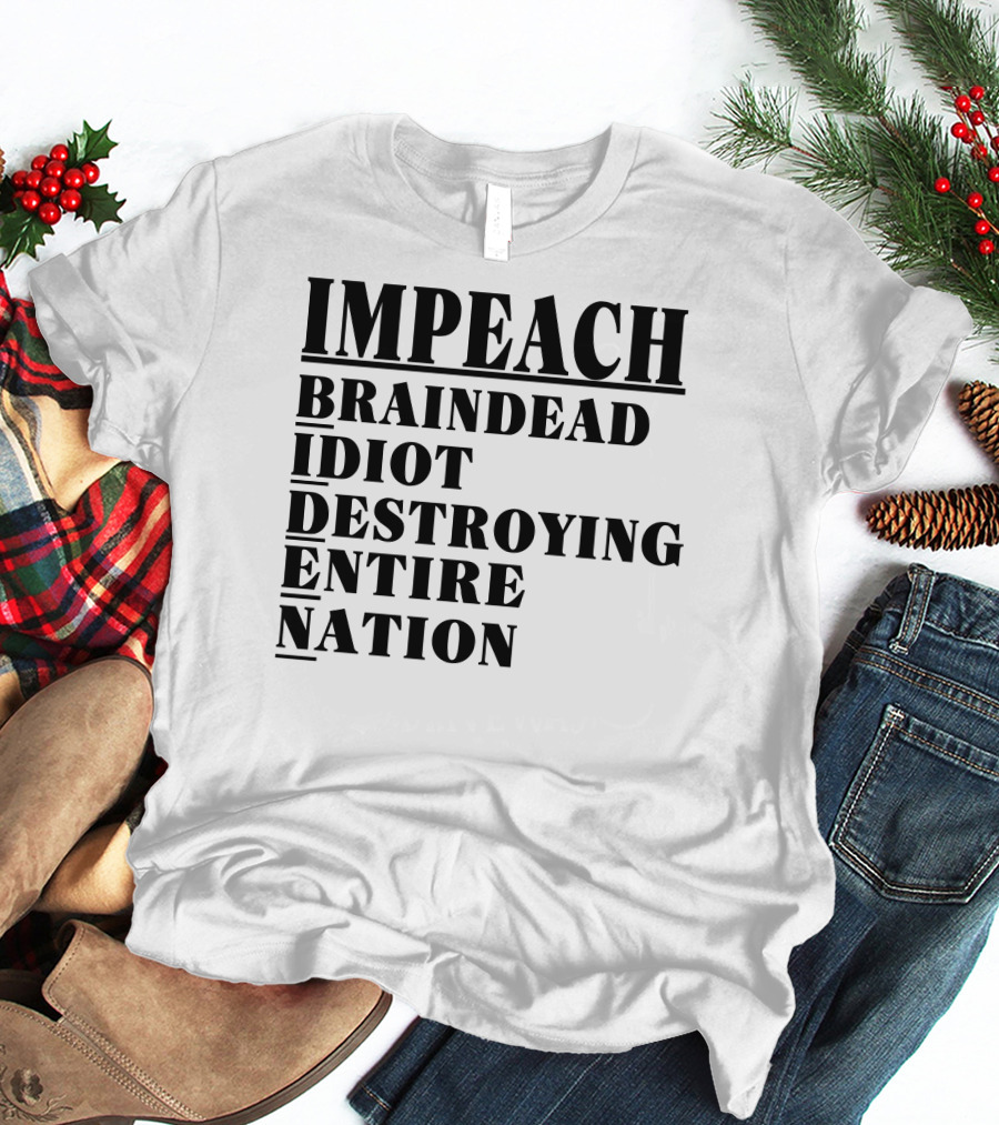 Impeach Braindead Idiot Destroying Entire Nation T-Shirt
